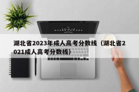 湖北省2023年成人高考分数线（湖北省2021成人高考分数线）